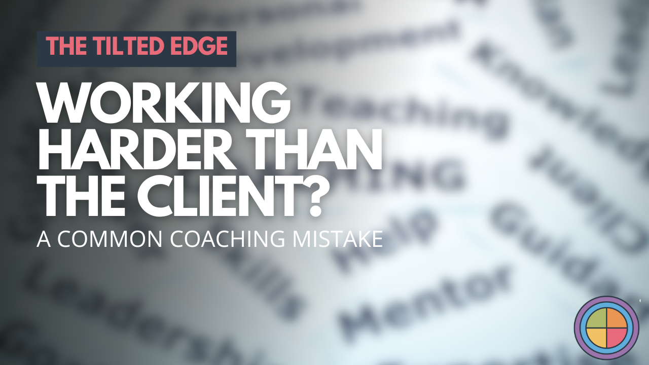 A common coaching mistake: Working harder than the client