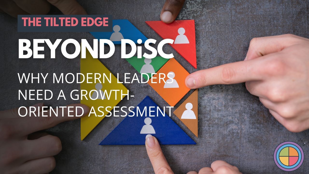 Beyond DiSC: Why Modern Leaders Need a Growth-Oriented Assessment