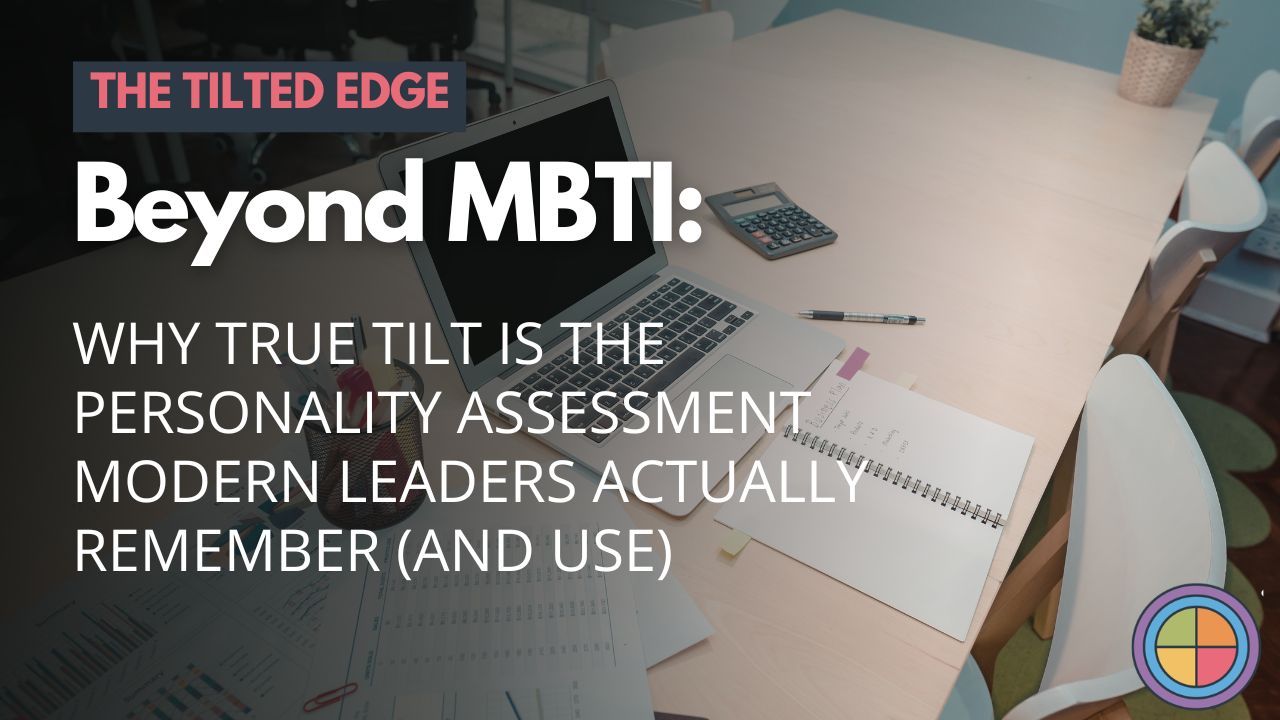 Beyond MBTI: Why True Tilt Is the Personality Assessment Modern Leaders Actually Remember (and Use)