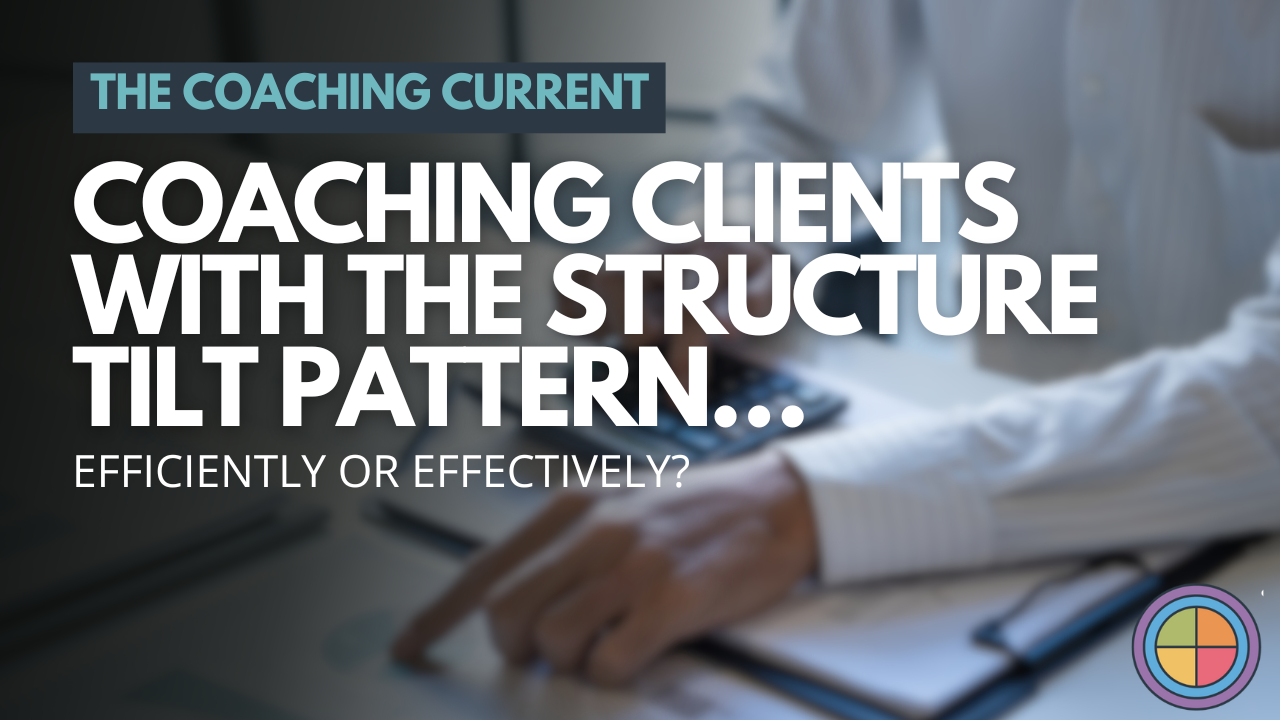 Coaching Clients with the Structure Tilt Pattern…Efficiently or Effectively?