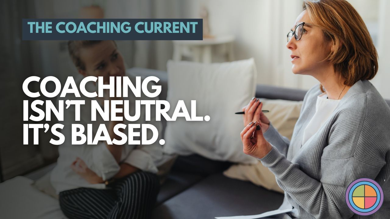 Coaching isn’t Neutral. It’s Biased.