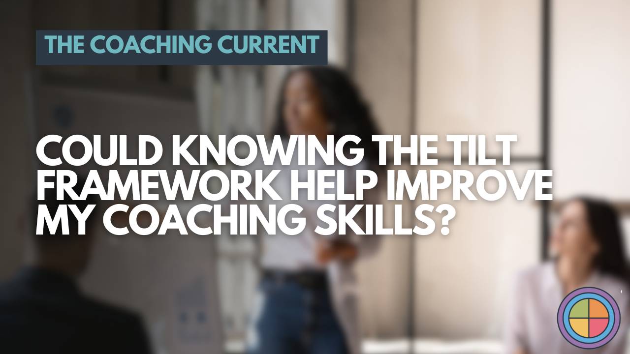 Could knowing the Tilt framework help improve my coaching skills?