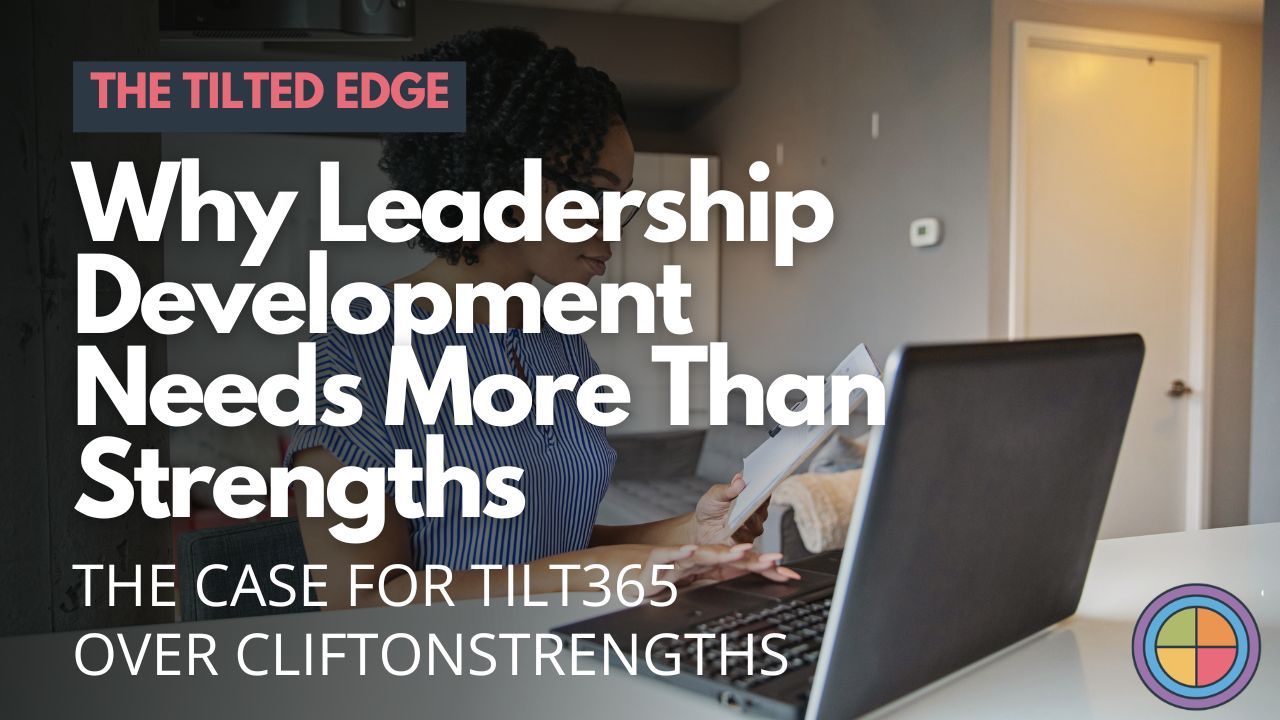 Why Leadership Development Needs More Than Strengths: The Case for Tilt365 Over CliftonStrengths