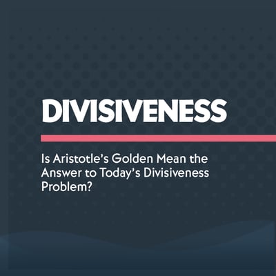 Is Aristotle’s Golden Mean the Answer to Today’s Divisiveness Problem?