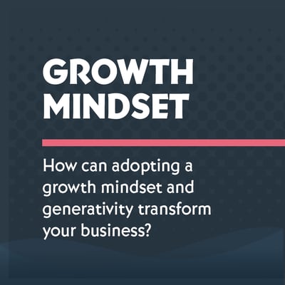 How Growth Mindset, Generativity, and Thriving Benefit Employees, Leaders, and Organizations