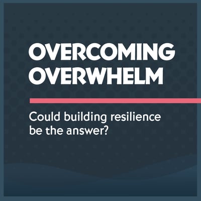 Overcoming Overwhelm: Building Resilience in Challenging Times